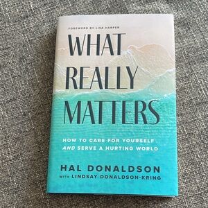 What Really Matters How To Care For Yourself In A Hurting World by Hal Donaldson